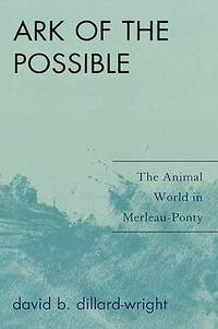 Ark of the Possible: The Animal World in Merleau-Ponty [Hardcover] Dillard-Wright, David B