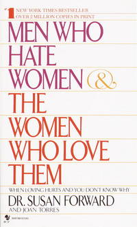 Men Who Hate Women and the Women Who Love Them: When Loving Hurts And You Don&#039;t Know Why by Forward, Susan; Torres, Joan - 1987-06-01