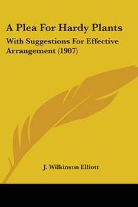 A Plea For Hardy Plants: With Suggestions For Effective Arrangement (1907) by J. Wilkinson Elliott - 2007-10-22