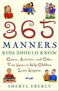 365 Manners Kids Should Know: Games, Activities, and Other Fun Ways to Help Children Learn Etiquette by Eberly, Sheryl