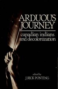 Arduous Journey; Canadian Indians and Decolonization by Editor-J. Rick Ponting - 1986-07-05