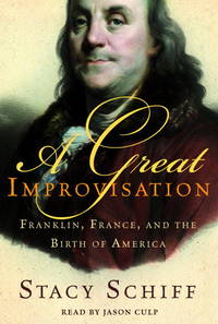 A Great Improvisation: Franklin, France, and the Birth of America by Stacy Schiff; Reader-Jason Culp - 2005-03-22