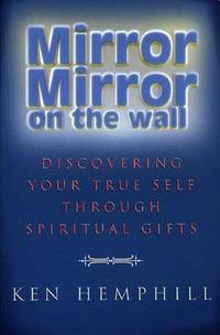 Mirror, Mirror on the Wall : Discovering Your True Self Through Spiritual Gifts de Ken Hemphill - 1992-01