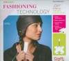 Fashioning Technology: A DIY Intro to Smart Crafting (Craft: Projects)