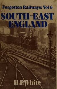 Forgotten Railways : South East England (Volume 6)