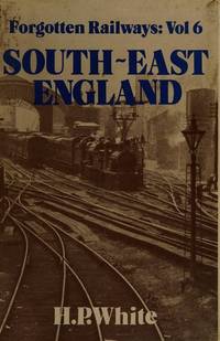 Forgotten Railways: South East England (Forgotten Railways Series) de White, H.P