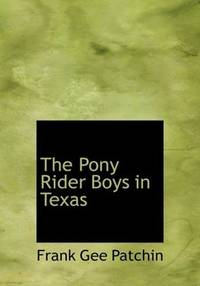 The Pony Rider Boys in Texas: Or- The Veiled Riddle of the Plains by Frank Gee Patchin - Paperback - 2007-07-09 - from Ergodebooks (SKU: DADAX1434635376)