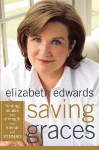 Saving Graces: Finding Solace and Strength from Friends and Strangers by Edwards, Elizabeth - 2006-09-26