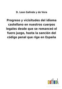 Progreso y vicisitudes del idioma castellano en nuestros cuerpos legales desde que se romanceó...