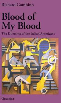 image of Blood of My Blood: The Dilemma of the Italian-Americans (Essay Series (Guernica), 26)