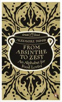 From Absinthe to Zest: An Alphabet for Food Lovers (Penguin Great Food) by Alexandre Dumas