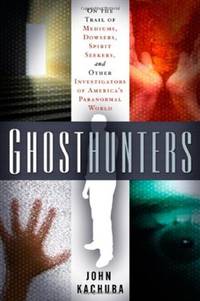 Ghosthunters: On the Trail of Mediums, Dowsers, Spirit Seekers, and Other Investigators of...