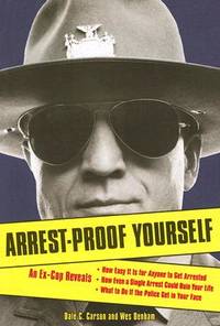 Arrest-Proof Yourself: An Ex-Cop Reveals How Easy It Is for Anyone to Get Arrested, How Even a...