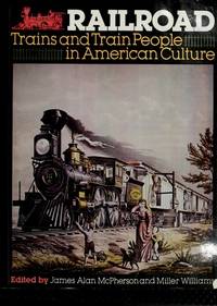 Railroad : Trains and Train People in American Culture by James Alan McPherson; Miller Williams - 1976