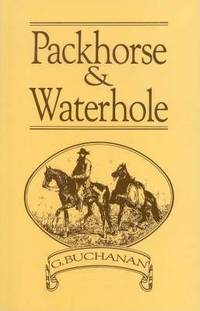 PACKHORSE AND WATERHOLE: With the First Overlanders to the Kimberley de BUCHANAN, G - 1997