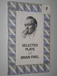 SELECTED PLAYS OF BRIAN FRIEL by Friel, Brian - 1984