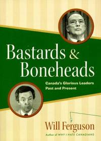 Bastards & boneheads: Canada's glorious leaders, past and present