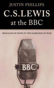 C. S. Lewis at the Bbc: Messages of Hope in the Darkness of War by Phillips, Justin