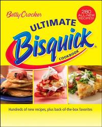 Betty Crocker Ultimate Bisquick Cookbook : Hundreds of New Recipes, Plus Back-of-the-Box Favorites