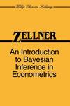 AN INTRODUCTION TO BAYESIAN INFERENCE IN ECONOMETRICS (WILEY CLASSICS LIBRARY)