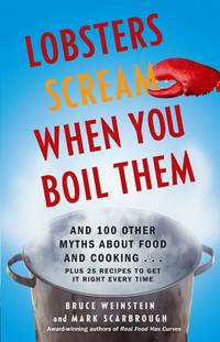 Lobsters Scream When You Boil Them: And 100 Other Myths About Food and Cooking . . . Plus 25...