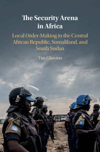 The Security Arena in Africa: Local Order-Making in the Central African Republic, Somaliland, and...