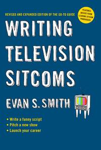 Writing Television Sitcoms: Revised and Expanded edition of the Go-to Guide