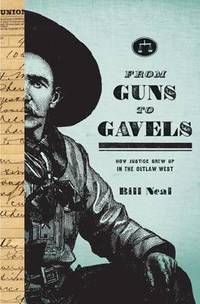 From Guns to Gavels How Justice Grew Up in the Outlaw West