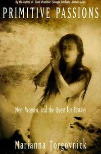 Primitive Passions; Men, Women, and the quest for Ecstasy