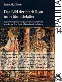 Das Bild der Stadt Rom im Frühmittelalter; Papststiftungen im Spiegel des Liber Pontificalis von Gregor dem Dritten bis zu Leo dem Dritten