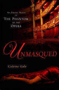 Unmasqued: An Erotic Novel of The Phantom of The Opera by Gale, Colette - 2007-08-07