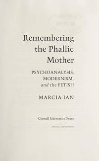 Remembering the Phallic Mother: Psychoanalysis, Modernism, and the Fetish