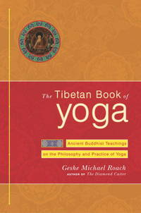 The Tibetan Book of Yoga: Ancient Buddhist Teachings on the Philosophy and Practice of Yoga by Roach, Michael;Roach, Geshe Michael - 2004