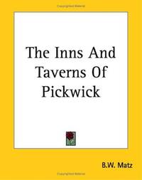 The Inns and Taverns of Pickwick by B. W. Matz - Paperback - 2004-06 - from Ergodebooks (SKU: SONG1419167375)