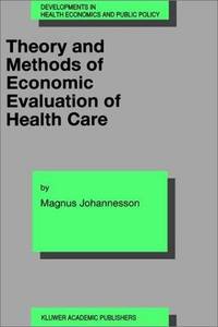 Theory and Methods of Economic Evaluation of Health Care (Developments in Health Economics and...