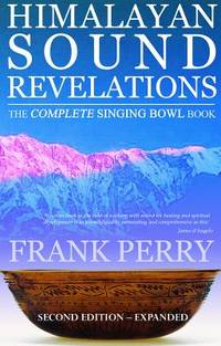 HIMALAYAN SOUND REVELATIONS: The Complete Singing Bowl Book - 