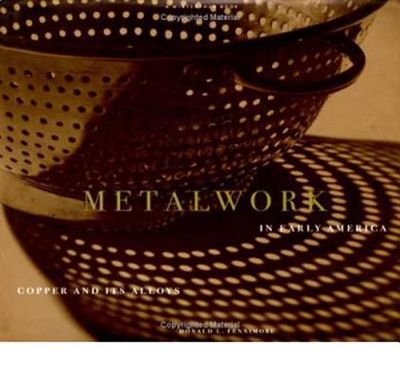 Metalwork in Early America: Copper and its Alloys from the Winterthur Collection