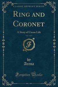 Ring and Coronet, Vol. 3 of 3: A Story of Circus Life (Classic Reprint)