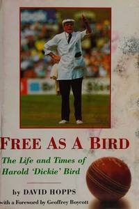 Free As a Bird : The Life and Times of Harold 'Dickie' Bird