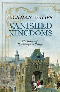 cover of Vanished Kingdoms: the History of Half-forgotten Europe