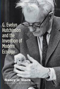 G Evelyn Hutchinson and The Invention Of Modern Ecology