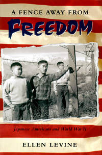 A Fence Away from Freedom : Japanese Americans and World War II