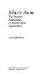 Marie Anne: The frontier adventures of Marie Anne Lagimodie`re by MacEwan, Grant - 1984