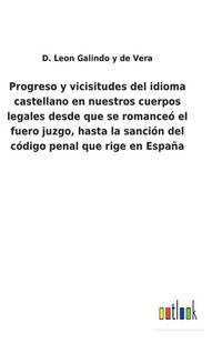 Progreso y vicisitudes del idioma castellano en nuestros cuerpos legales desde que se romanceó...