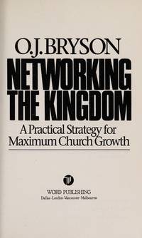 NETWORKING THE KINGDOM: A PRACTICAL STRATEGY FOR MAXIMUM CHURCH GROWTH de Bryson, O. J - 1990