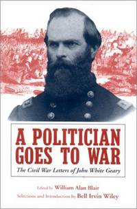 A Politician Goes to War: The Civil War Letters of John White Geary