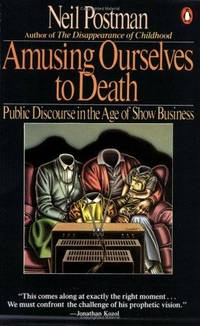 image of Amusing Ourselves to Death: Public Discourse in the Age of Show Business