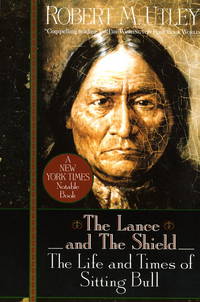 The Lance and the Shield: The Life and Times of Sitting Bull by Robert M. Utley - 1994-07-19