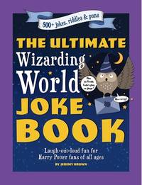 The Ultimate Wizarding World Joke Book (Harry Potter Jokes): Laugh-out-loud fun for Harry Potter...