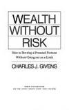 Wealth Without Risk: How to Develop a Personal Fortune Without Going Out on a Limb